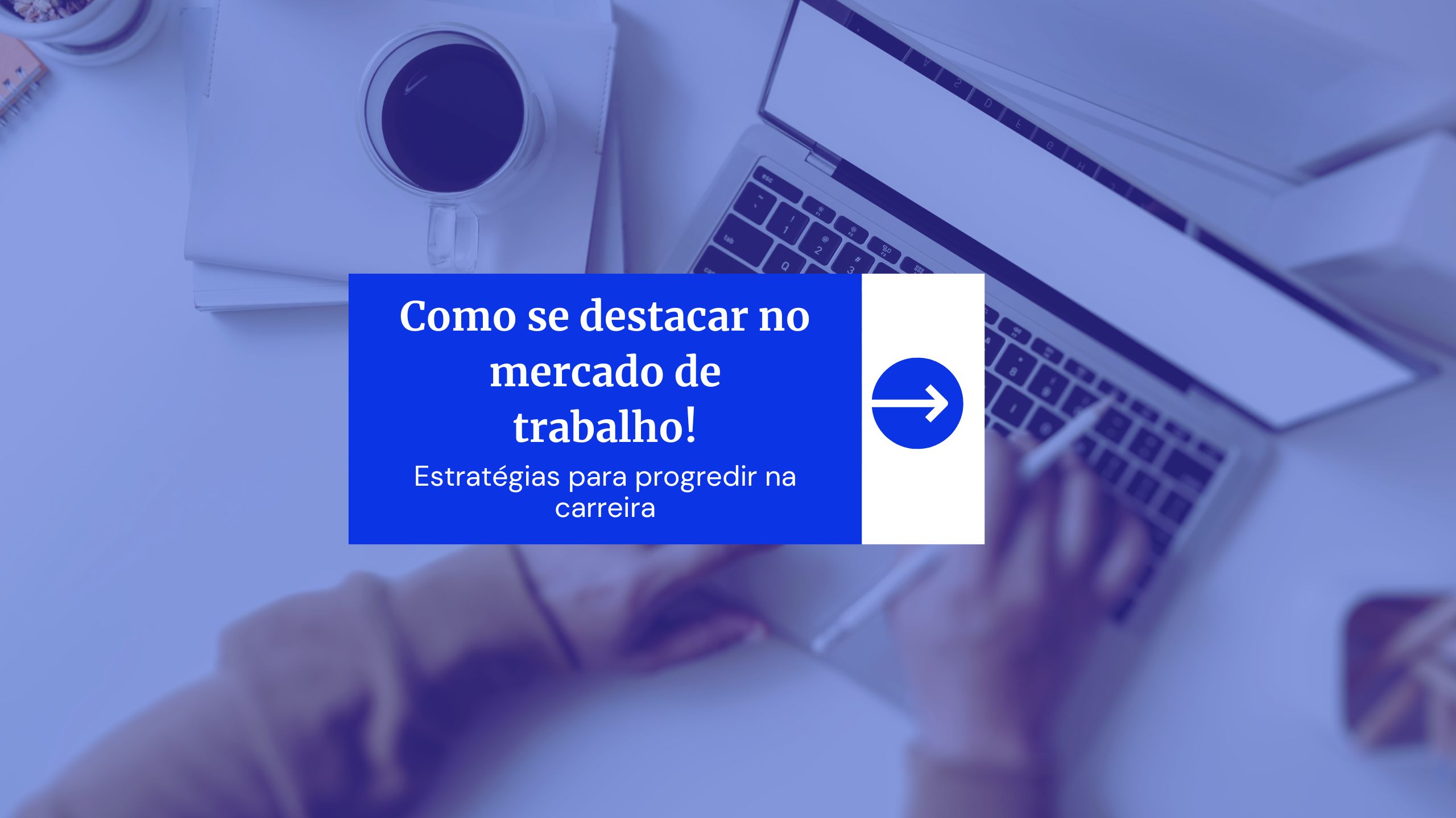 Como Se Destacar No Mercado De Trabalho Estratégias Para Progredir Na